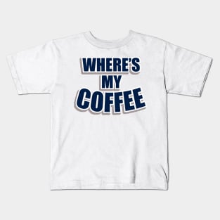 Wheres my coffee Kids T-Shirt